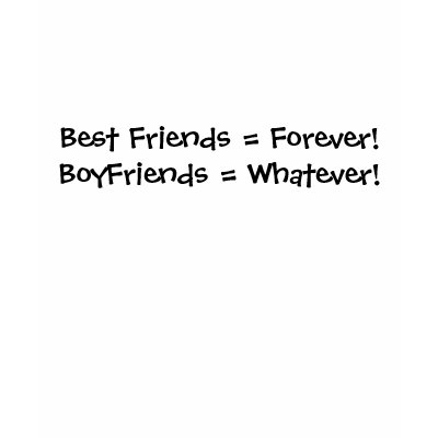 Best Friends = Forever!BoyFriends = Whatever! Tee Shirts by rdhall77