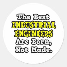 Best Industrial Engineers Are Born, Not Made Round Stickers