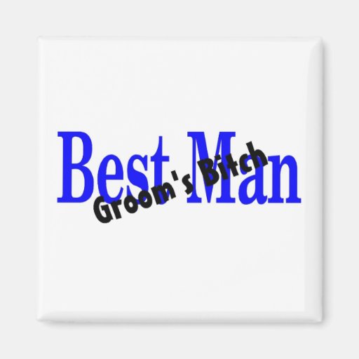 Best Man Grooms Bitch Fridge Magnets