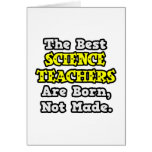 Best Science Teachers Are Born, Not Made Cards