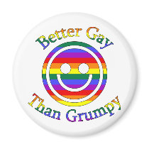 Better Gay than Grumpy Fridge Magnet