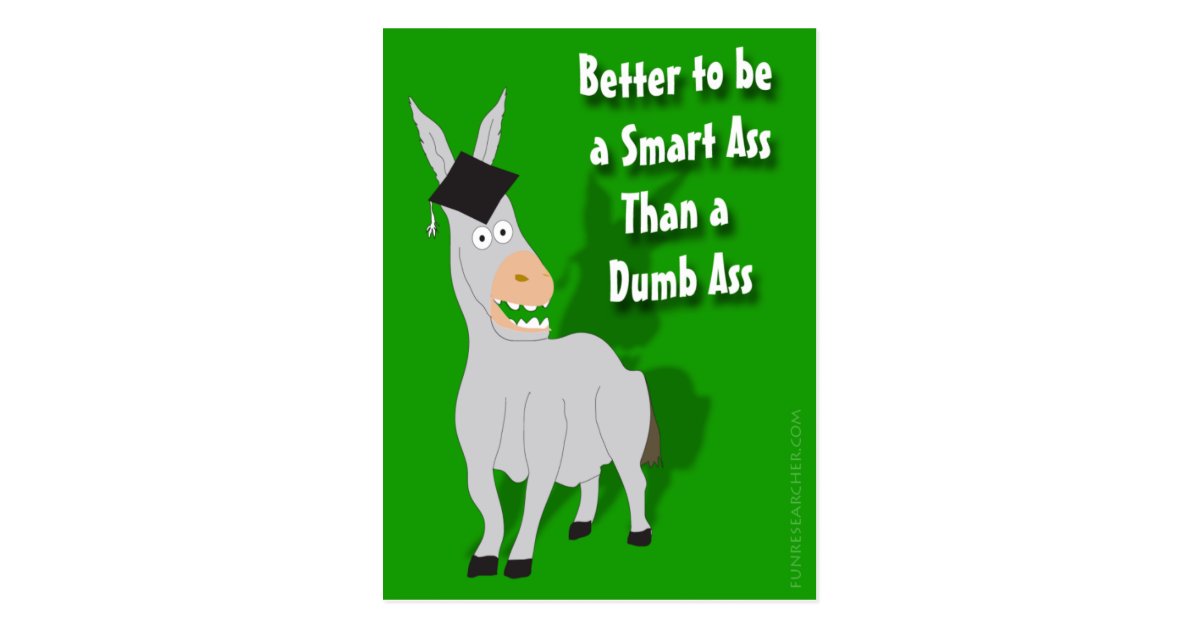 Better to be a Smart Ass than a Dumb Ass Postcard Zazzle