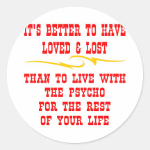 Better To Have Loved And Lost Than To Live With Round Sticker