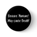 Beware: Humans!May cause Death! buttons