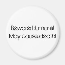 Beware: Humans!May cause death! Refrigerator Magnets