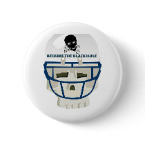 BEWARE THE BLACK HOLE... GRAPHIC FOOTBALL PRINT BUTTON