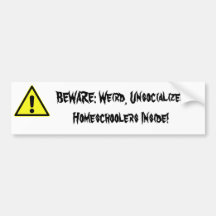 BEWARE: Weird, Unsocialized Homeschoolers Inside! Bumper Stickers