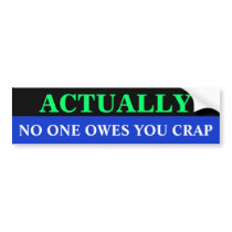 Bg_bumper, NO ONE OWES YOU CRAP, ACTUALLY Bumper Sticker