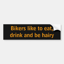 Bikers like to eat, drink and be hairy bumper stickers