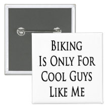 Biking Is Only For Cool Guys Like Me Pins