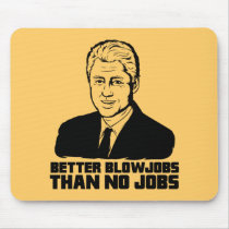 Bill Clinton: Better Blowjobs than No Jobs mousepads