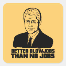 Bill Clinton: Better Blowjobs than No Jobs Square Sticker
