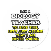 Biology Teacher...Assume I Am Never Wrong