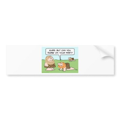 biped caveman think on feet bumper sticker by rexfmay