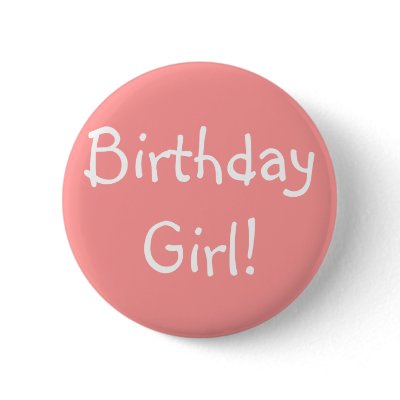 Birthday Girl! Pinback Button by princessklb07