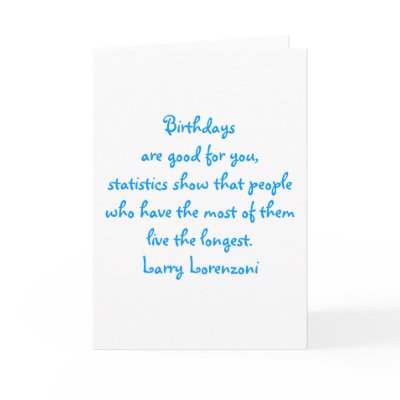 Birthdays are good for you cards by Mfanatic