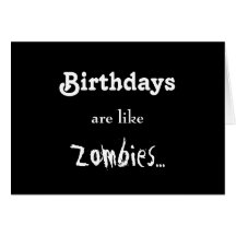 Birthdays Are Like Zombies... Card