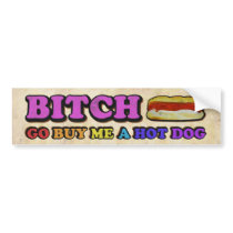 Bitch Go Buy Me A Hot Dog (Bumper Sticker)