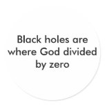 Black holes are where God divided by zero Round Stickers