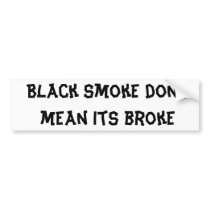 Black smoke dont mean its broke bumper stickers