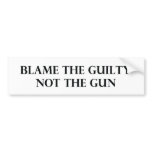 Blame the Guilty Not the Gun Bumper Stickers