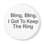 Bling, Bling, I Got To Keep The Ring Refrigerator Magnet