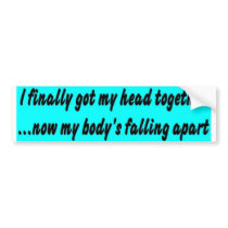 body falling apart. bumper sticker