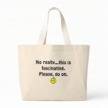 Bored. No really...this is fascinating. Please go Tote Bag