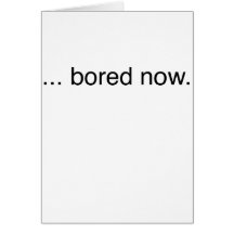 bored now... greeting card