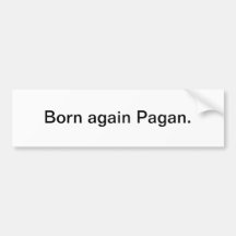 Born again Pagan - bumper sticker