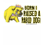 Born And Raised A Rabid Dog Shirt