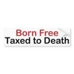 Born Free, Taxed to Death Bumper Sticker