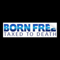Born Free... Taxed to Death Bumper Sticker bumper stickers