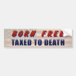 Born Free Taxed To Death Bumper Stickers