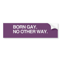 BORN GAY. NO OTHER WAY