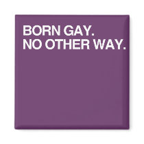 BORN GAY. NO OTHER WAY