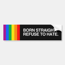 BORN STRAIGHT. REFUSE TO HATE.png Bumper Sticker