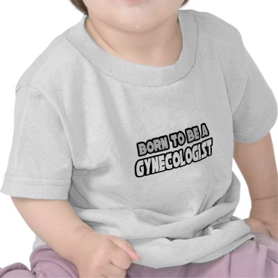 Born To Be A Gynecologist Tshirts by gynecologistshirts
