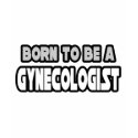Born To Be A Gynecologist t-shirts