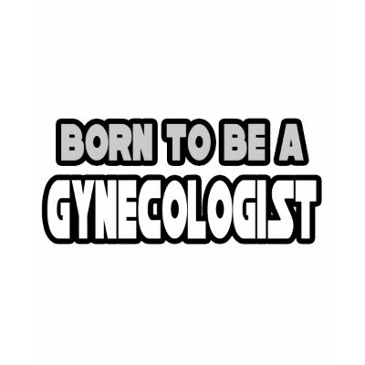 Born To Be A Gynecologist Tshirts by gynecologistshirts