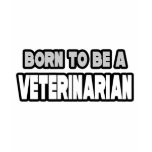 Born To Be A Veterinarian t-shirts