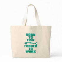 BORN TO FISH FORCED TO WORK CANVAS BAGS