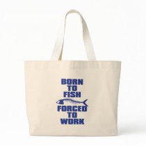 BORN TO FISH FORCED TO WORK TOTE BAGS