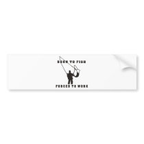BORN_TO_FISH_FORCED_TO_WORK black Bumper Stickers