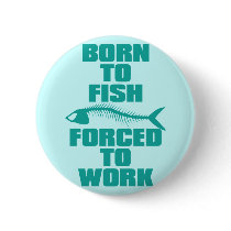 BORN TO FISH FORCED TO WORK PINS