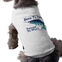 Born To Fish Forced To Work Pet Clothes