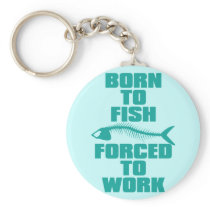 BORN TO FISH FORCED TO WORK KEYCHAIN