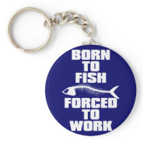 BORN TO FISH FORCED TO WORK KEYCHAINS