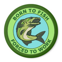 Born To Fish, Forced To Work Magnets