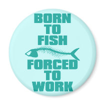 BORN TO FISH FORCED TO WORK REFRIGERATOR MAGNET